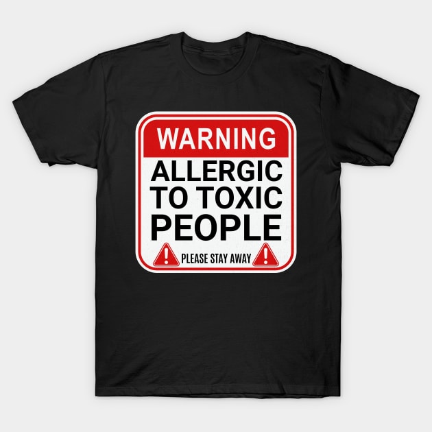 Warning Allergic to Toxic People Funny Toxic Warning T-Shirt by Mind Your Tee